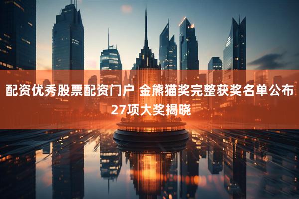 配资优秀股票配资门户 金熊猫奖完整获奖名单公布 27项大奖揭晓
